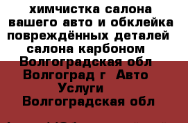 химчистка салона вашего авто и обклейка повреждённых деталей  салона карбоном - Волгоградская обл., Волгоград г. Авто » Услуги   . Волгоградская обл.